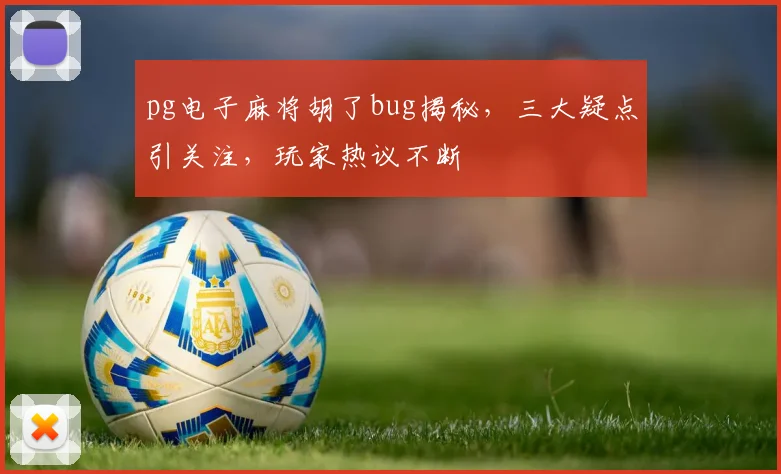 pg电子麻将胡了bug揭秘，三大疑点引关注，玩家热议不断