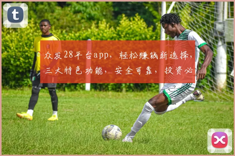 众发28平台app，轻松赚钱新选择，三大特色功能，安全可靠，投资必备，不容错过
