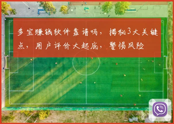 多宝赚钱软件靠谱吗，揭秘3大关键点，用户评价大起底，警惕风险